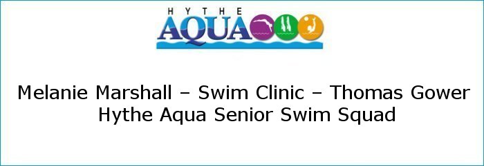 Melanie Marshall – Swim Clinic – Thomas Gower – Hythe Aqua Senior Swim Squad